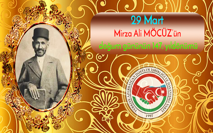 29 Mart  Mirza Ali MÖCÜZ’ün  doğum gününün 147. yıldönümü