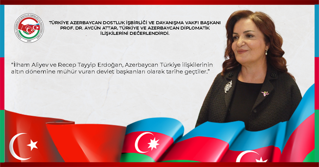 Türkiye-Azerbaycan Dostluk İşbirliği ve Dayanışma Vakfı Başkanı Prof. Dr. Aygün Attar, Türkiye ve Azerbaycan diplomatik ilişkilerini değerlendirdi. 